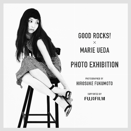 GOOD ROCKS!×MARIE UEDA PHOTO EXHIBITION PHOTOGRAPHED BY HIROSUKE FUKUMOTO SUPPORTED BY FUJIFILM
